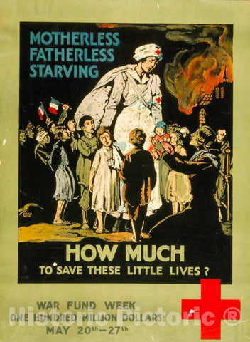 Vintage Poster -  Motherless, fatherless, Starving - How Much to Save These Little Lives? War Fund Week - One Hundred Million Dollars - May 20th - 27th -  Crisp., Historic Wall Art